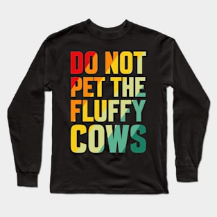 do not pet the fluffy cows Long Sleeve T-Shirt